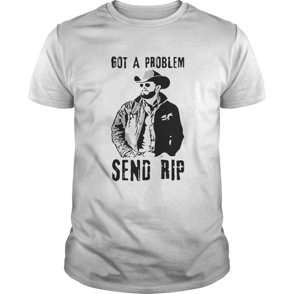 Other - Rip Wheeler Got A Problem Send Rip Shirt